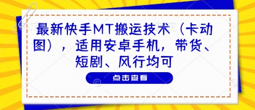 最新快手MT搬运技术（卡动图），适用安卓手机，带货、短剧、风行均可-生财赚 -赚钱新动力