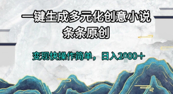 一键生成多元化创意小说，条条原创，变现快操作简单，日入2k+【揭秘】-生财赚 -赚钱新动力