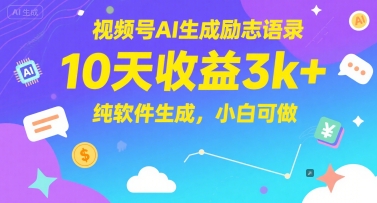 视频号AI生成励志语录，10天收益3k+，纯软件生成，小白可做-生财赚 -赚钱新动力