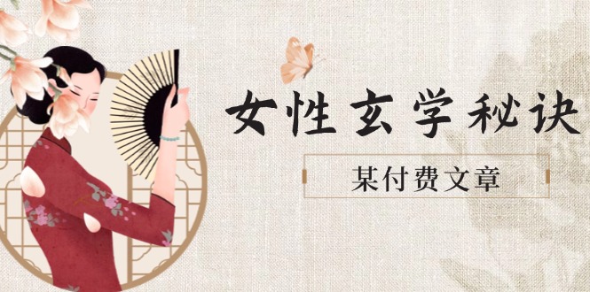 （14797期）某付费文章《女性玄学秘诀，身材肤质穿衣调整，迎接财富贵人好姻缘》-生财赚 -赚钱新动力