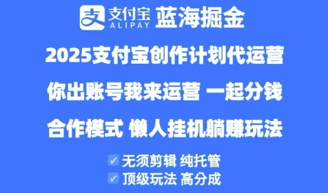 2025支付宝创作者分成计划代运营，纯托管，高分成，合作模式【揭秘】-生财赚 -赚钱新动力