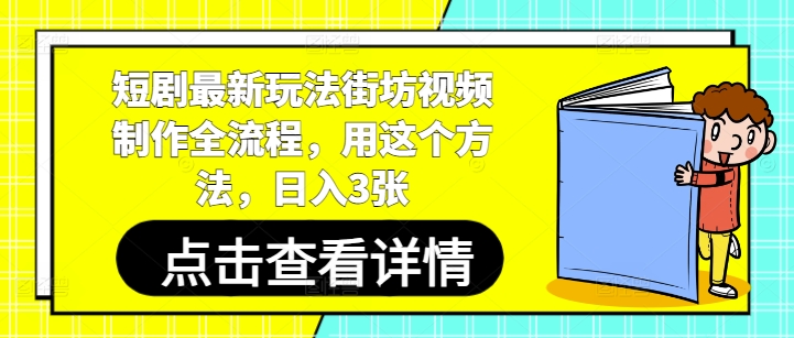 短剧最新玩法街坊视频制作全流程，用这个方法，日入3张-生财赚 -赚钱新动力