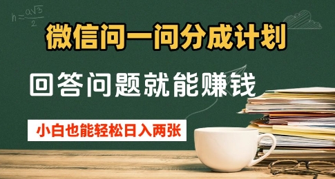微信问一问分成计划，回答问题就能挣钱，小白也能轻松日入2张+-生财赚 -赚钱新动力