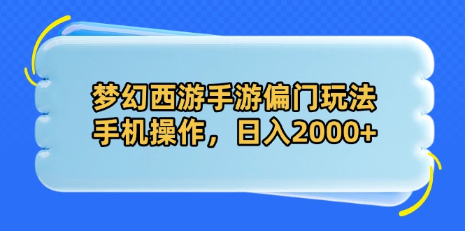 （14479期）梦幻西游手游偏门玩法，手机操作，日入2000+-生财赚 -赚钱新动力