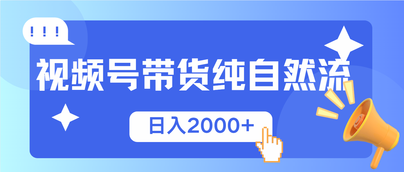 （13998期）视频号带货，纯自然流，起号简单，爆率高轻松日入2000+-生财赚 -赚钱新动力