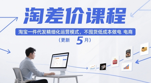 淘差价课程，淘宝一件代发精细化运营模式，不囤货低成本做电商（更新5月）-生财赚 -赚钱新动力