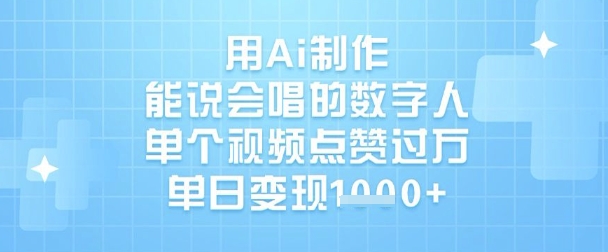用Ai制作能说会唱的数字人，单个视频点赞过W，单日变现1k-生财赚 -赚钱新动力