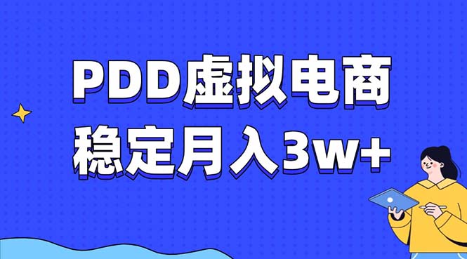 （13801期）PDD虚拟电商教程，稳定月入3w+，最适合普通人的电商项目-生财赚 -赚钱新动力