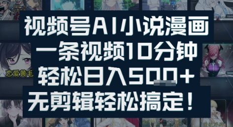 视频号AI小说漫画：一条视频10分钟，轻松日入5张+，无剪辑轻松搞定-生财赚 -赚钱新动力