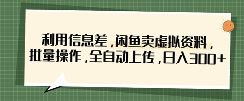 利用信息差，闲鱼卖虚拟资料，批量操作，全自动上传，日入3张-生财赚 -赚钱新动力