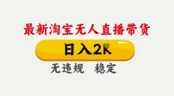 4月最新淘宝无人直播带货，日入数张，不违规不封号，独家技术，操作简单【揭秘】-生财赚 -赚钱新动力