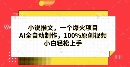 小说推文，一个爆火项目，AI全自动制作，100%原创视频，小白轻松上手-生财赚 -赚钱新动力