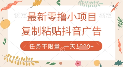 最新零撸小项目，复制粘贴抖音广告即可挣钱，平台大水，任务不限量，一天数张【揭秘】-生财赚 -赚钱新动力