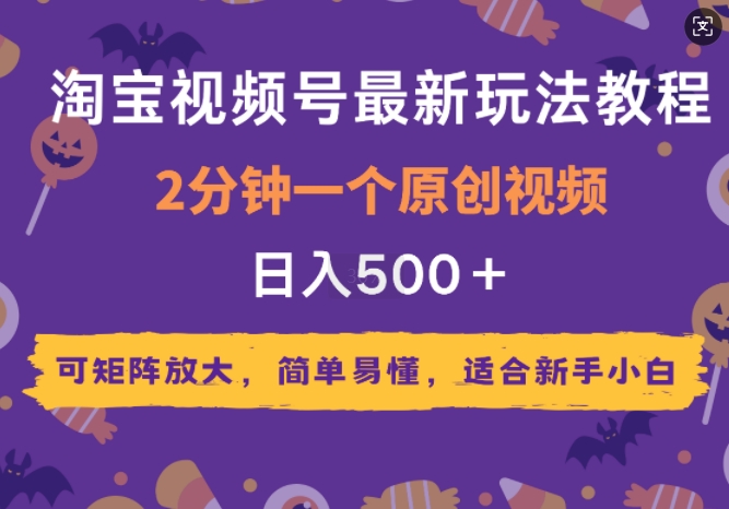 2025年淘宝视频号最新玩法教程，2分钟一个原创视频，可矩阵放大，简单易懂，适合新手小白-生财赚 -赚钱新动力