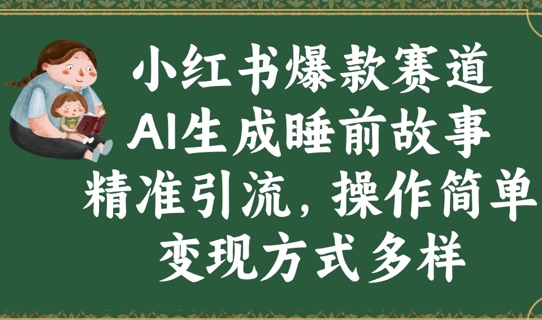 小红书爆款赛道，AI生成睡前故事，精准引流，操作简单，变现方式多样-生财赚 -赚钱新动力