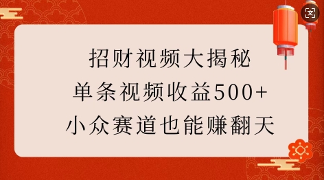 招财视频大揭秘：单条视频收益500+，小众赛道也能挣翻天!-生财赚 -赚钱新动力