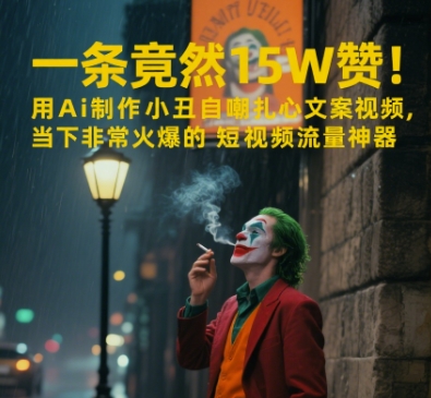 一条视频竟然15W赞！用AI制作小丑自嘲扎心文案视频，当下非常火爆的短视频流量神器-生财赚 -赚钱新动力