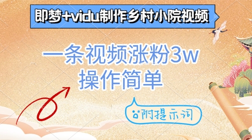 即梦+vidu制作乡村小院视频，一条视频涨粉3w，操作简单，附提示词-生财赚 -赚钱新动力