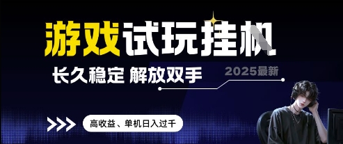 2025最新游戏试玩挂G，长久稳定，解放双手 高收益，单机日入过千【揭秘】-生财赚 -赚钱新动力