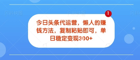 今日头条代运营，无需自己运营，每天花费十秒钟发布视频，单日稳定变现3张【揭秘】-生财赚 -赚钱新动力