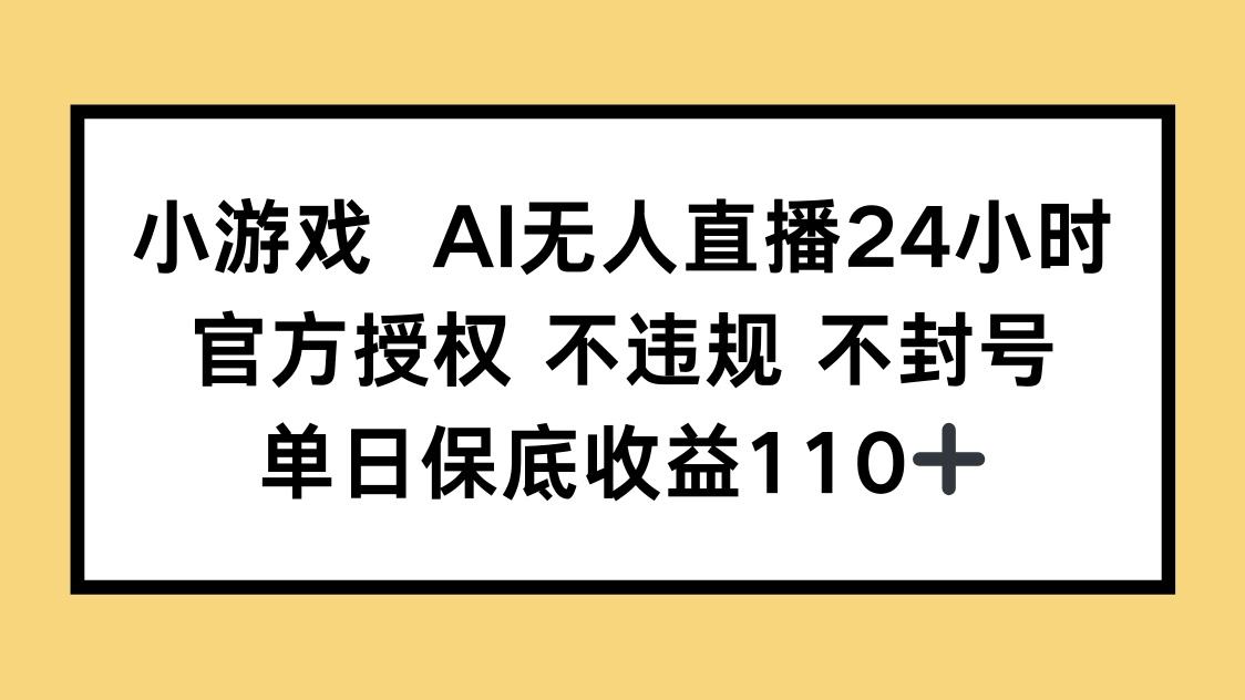 （14508期）小游戏AI无人直播，官方授权 不违规 不封号，单日保底收益110+-生财赚 -赚钱新动力