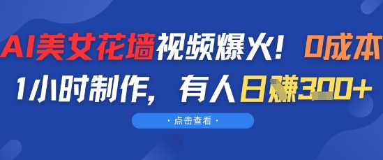 AI美女花墙视频爆火，0成本1小时制作，有人日入3张-生财赚 -赚钱新动力