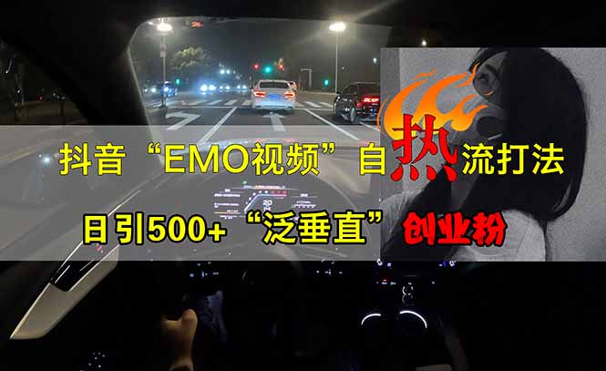 （14135期）抖音EMO自热流创业粉打法，三天起千粉号，单视频十万播放量，多账号矩…-生财赚 -赚钱新动力