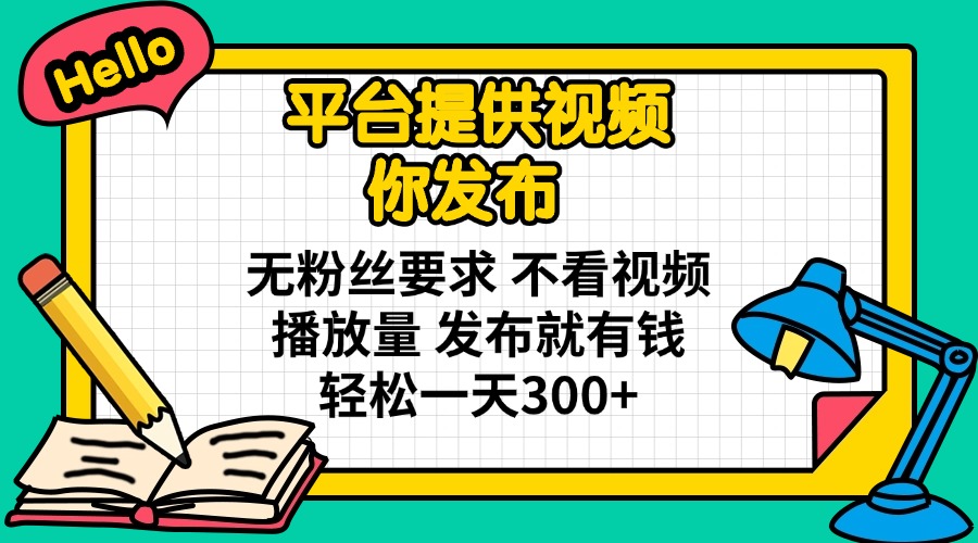 （14171期）平台提供视频 你发布 无粉丝要求 不看视频播放量 发布就有钱 轻松一天300+-生财赚 -赚钱新动力