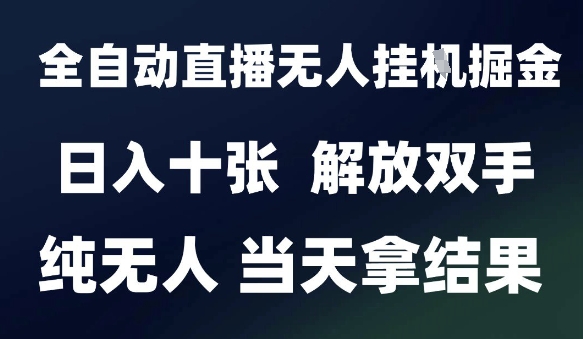 2025最新全自动直播无人挂G掘金，日入十张，解放双手纯无人，当天拿结果【揭秘】-生财赚 -赚钱新动力