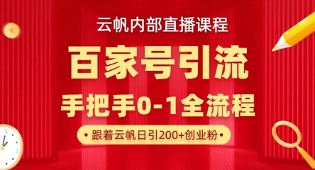 【云帆内部直播课】百家号高效引流 ，单号单日引300+精准创业粉，一分钟一条原创素材，引爆你的私域流量-生财赚 -赚钱新动力