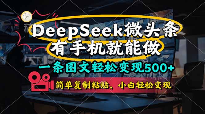 （14318期）一条图文轻松变现500+，DeeSeep微头条，有手机就能做，简单复制粘贴，…-生财赚 -赚钱新动力