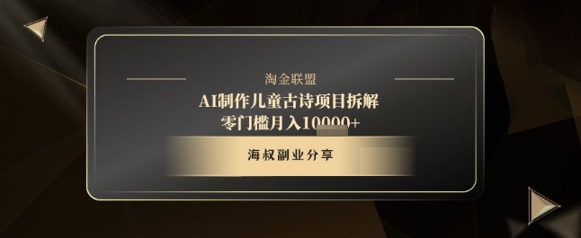 AI制作儿童古诗项目拆解，十分钟一条作品，流量直接爆炸，零门槛月入1w+-生财赚 -赚钱新动力