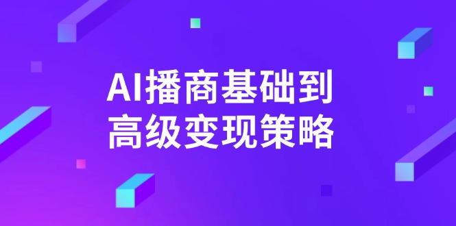 （14512期）AI-播商基础到高级变现策略。通过详细拆解和讲解，实现商业变现。-生财赚 -赚钱新动力