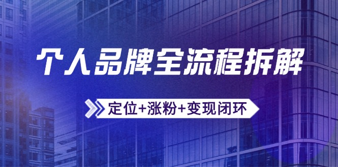 （14799期）个人品牌全流程拆解：定位+涨粉+变现闭环，微信生态运营与资源整合-生财赚 -赚钱新动力