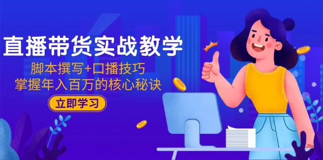 （15008期）直播带货实战教学：脚本撰写+口播技巧，掌握年入百万的核心秘诀-生财赚 -赚钱新动力