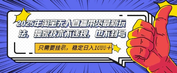 2025年淘宝无人直播带货最新玩法，独家技术不违规，稳定日入几张，小白也能当天开单-生财赚 -赚钱新动力