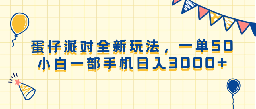 （13885期）蛋仔派对全新玩法，一单50，小白一部手机日入3000+-生财赚 -赚钱新动力