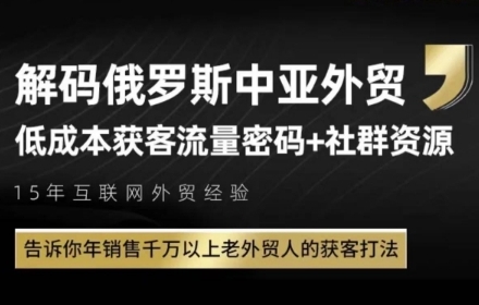 俄罗斯中亚外贸低成本获客流，告诉你年销售千万以上老外贸人的获客打法-生财赚 -赚钱新动力