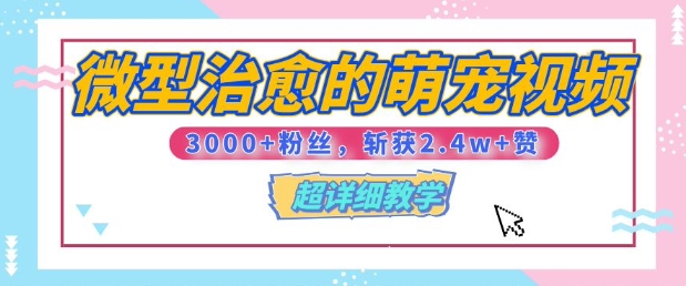 【揭秘】微型治愈的萌宠视频，3000+粉丝，6秒的视频斩获2.4w+赞【附详细教程】-生财赚 -赚钱新动力