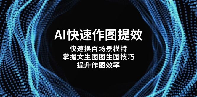 （14430期）AI快速作图提效，快速换百场景模特，掌握文生图图生图技巧，提升作图效率-生财赚 -赚钱新动力