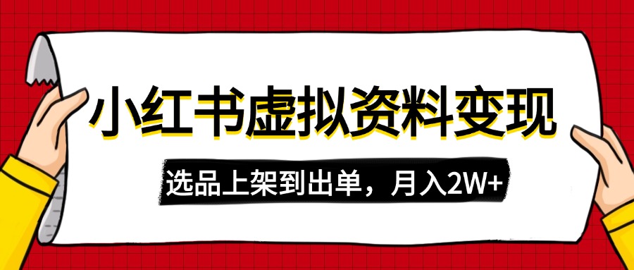 （14513期）小红书虚拟店铺资料变现，复制粘贴搬运，选品上架到出单，月入2W+-生财赚 -赚钱新动力