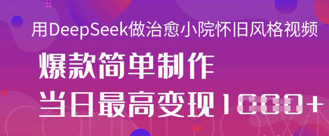 用DeepSeek做治愈小院怀旧风格视频，爆款轻松制作，当日最高变现1k-生财赚 -赚钱新动力