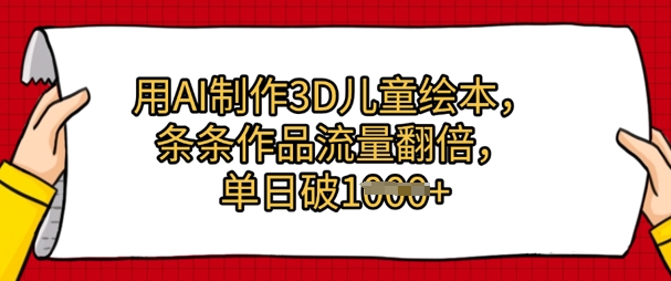 用AI制作3D儿童绘本，条条作品流量翻倍，单日几张-生财赚 -赚钱新动力