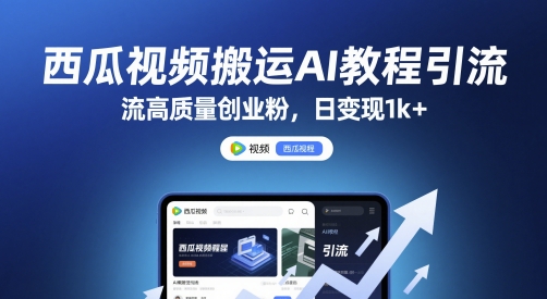西瓜视频搬运AI教程引流高质量创业粉，日变现1k+【揭秘】-生财赚 -赚钱新动力