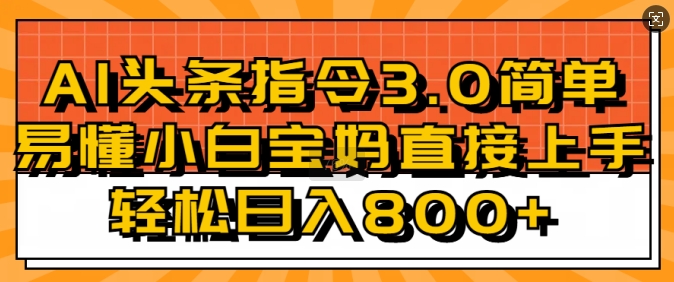 AI头条指令3.0玩法小白宝妈直接上手，日入稳定几张-生财赚 -赚钱新动力