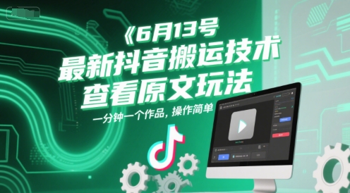 6月13号最新抖音搬运技术，查看原文玩法，一分钟一个作品，操作简单-生财赚 -赚钱新动力