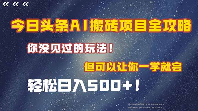 （15053期）今日头条AI搬砖项目全攻略！一学就会，轻松日入500＋！-生财赚 -赚钱新动力