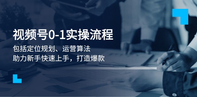 （13984期）视频号0-1实战流程，包括定位规划、运营算法，助力新手快速上手，打造爆款-生财赚 -赚钱新动力