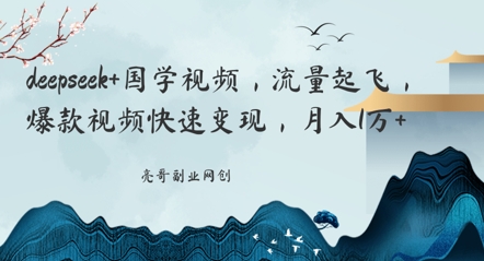 deepseek+国学视频，流量起飞，爆款视频快速变现，月入1w-生财赚 -赚钱新动力
