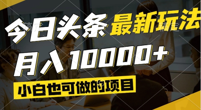 （14675期）今日头条最新风口,视频掘金,小白也可月入过万,可以矩阵操作-生财赚 -赚钱新动力